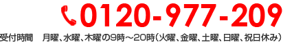0120-977-209 受付時間　月曜、水曜、木曜の9時〜20時（火曜、金曜、土曜、日曜、祝日休み）